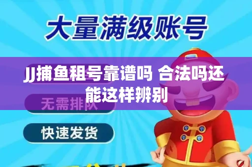 JJ捕鱼租号靠谱吗 合法吗还能这样辨别